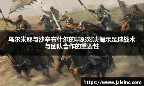 乌尔米耶与沙辛布什尔的精彩对决揭示足球战术与团队合作的重要性